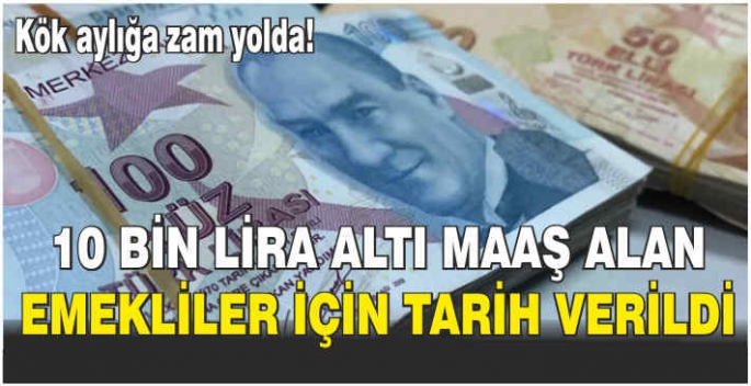 10 bin lira altı maaş alan emekliler için tarih verildi: Kök aylığa zam yolda!