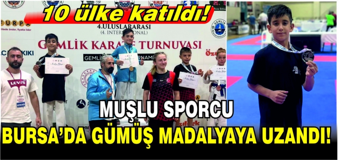 10 ülke katıldı! Muşlu sporcu Bursa’da gümüş madalyaya uzandı!