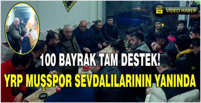 100 bayrak tam destek! YRP Muşspor sevdalılarının yanında