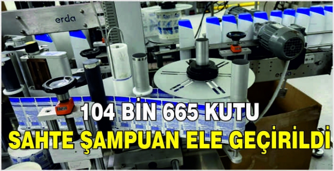 104 bin 665 kutu sahte şampuan ele geçirildi