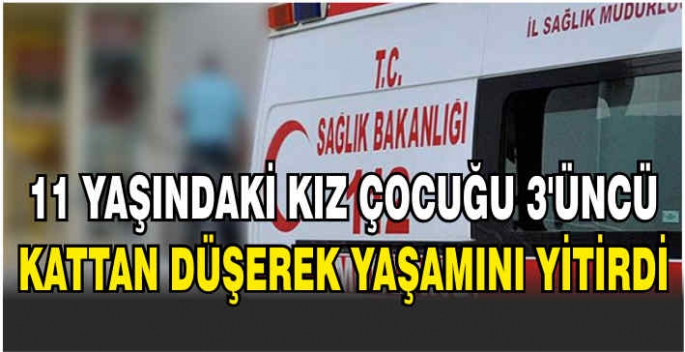 11 yaşındaki kız çocuğu 3'üncü kattan düşerek yaşamını yitirdi