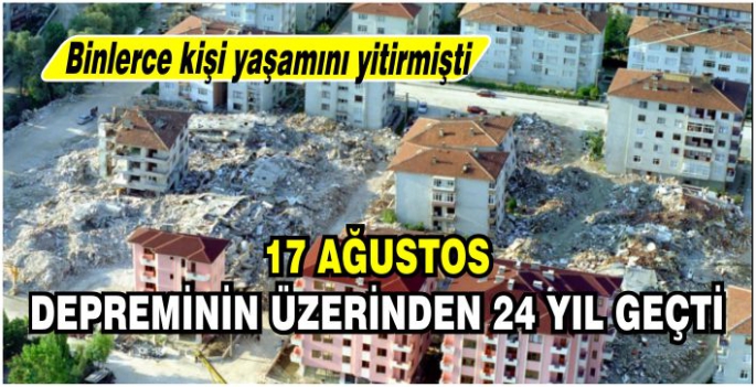 17 Ağustos depreminin üzerinden 24 yıl geçti