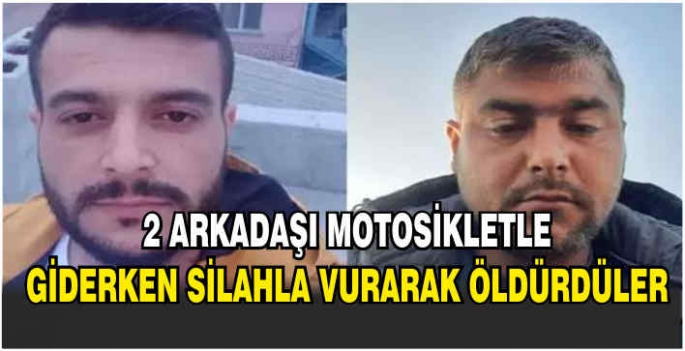 2 arkadaşı motosikletle giderken silahla vurularak öldürdüler