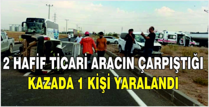 2 hafif ticari aracın çarpıştığı kazada 1 kişi yaralandı