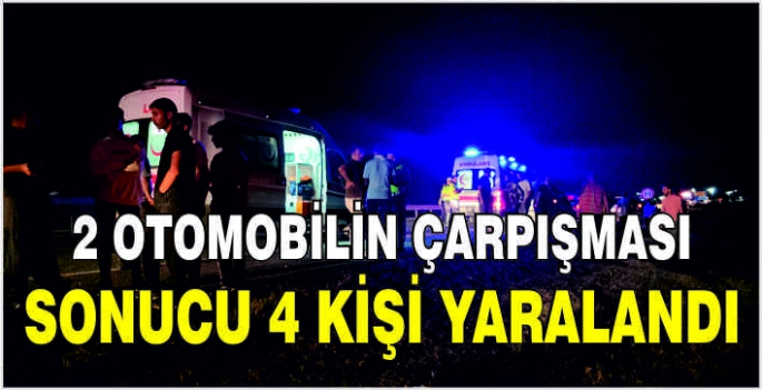 2 otomobilin çarpışması sonucu 4 kişi yaralandı