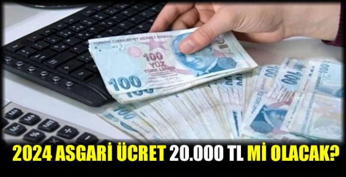 2024 asgari ücret 20.000 TL mi olacak?