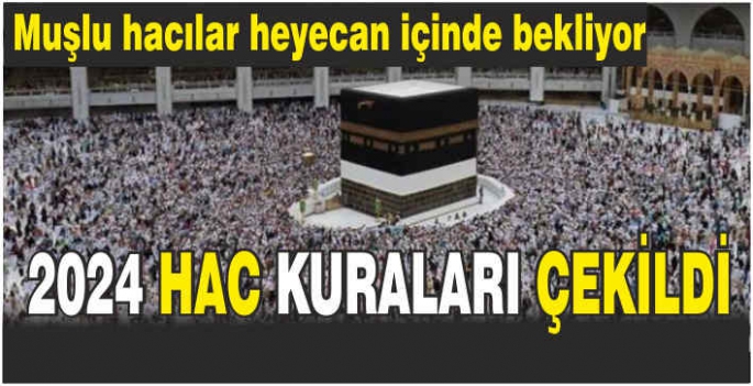 2024 hac kuraları çekildi! Muşlu hacılar heyecan içinde bekliyor