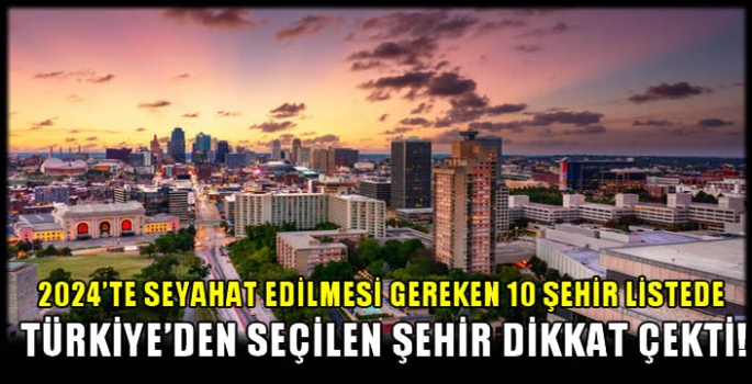 2024'te seyahat edilmesi gereken 10 şehir Listede Türkiye'den seçilen şehir dikkat çekti!