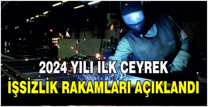 2024 yılı ilk çeyrek işsizlik rakamları açıklandı