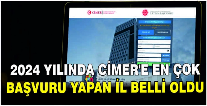 2024 yılında CİMER'e en çok başvuru yapan il belli oldu