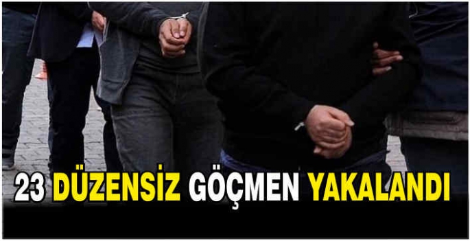 23 düzensiz göçmen yakalandı