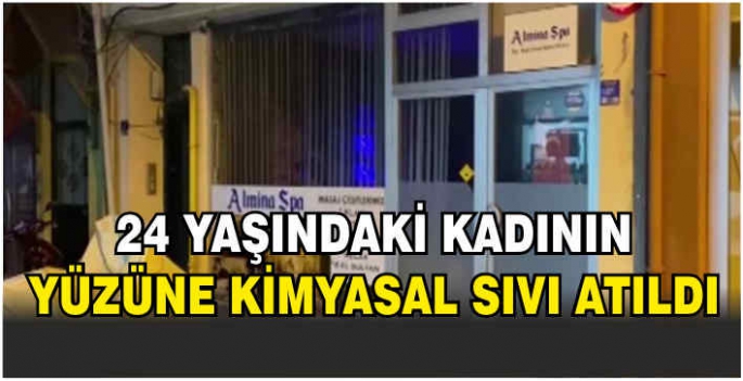 24 yaşındaki kadının yüzüne kimyasal sıvı atıldı