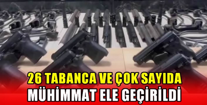 26 tabanca ve çok sayıda mühimmat ele geçirildi