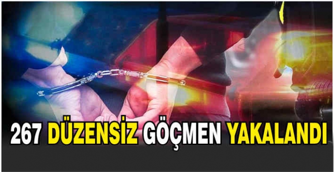 267 düzensiz göçmen yakalandı