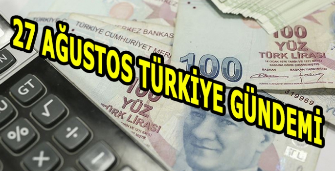 27 Ağustos Türkiye gündemi: Bugün bizi neler bekliyor?