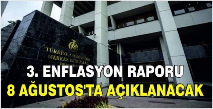 3. Enflasyon Raporu 8 Ağustos'ta açıklanacak