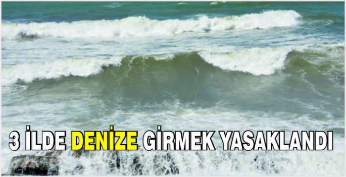 3 ilde denize girmek yasaklandı