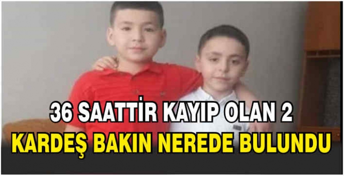 36 saattir kayıp olan 2 kardeş bakın nerede bulundu