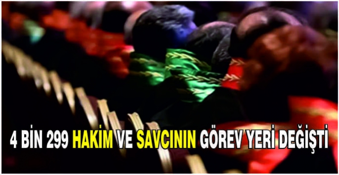 4 bin 299 hakim ve savcının görev yeri değişti