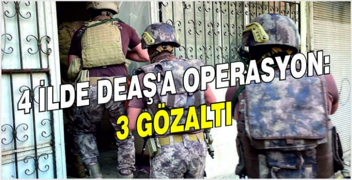  4 ilde DEAŞ'a operasyon: 3 gözaltı