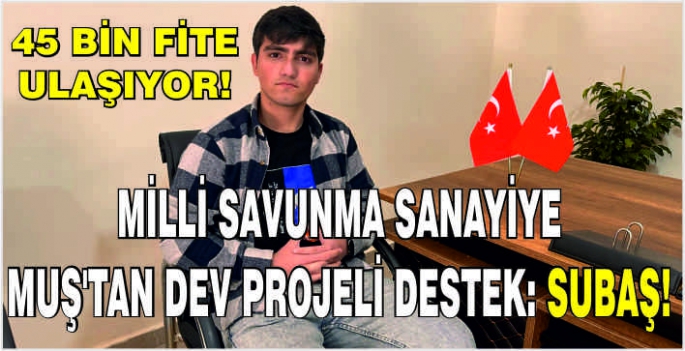 45 bin fite ulaşıyor! Milli savunma sanayiye Muş'tan dev projeli destek: SUBAŞ!