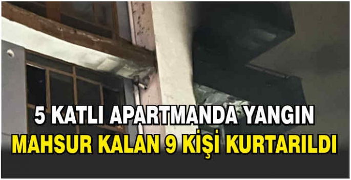 5 katlı apartmanda yangın: Mahsur kalan 9 kişi kurtarıldı