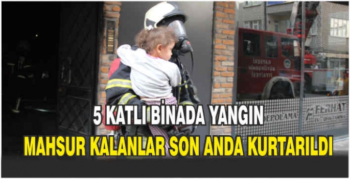 5 katlı binada yangın: Mahsur kalanlar son anda kurtarıldı