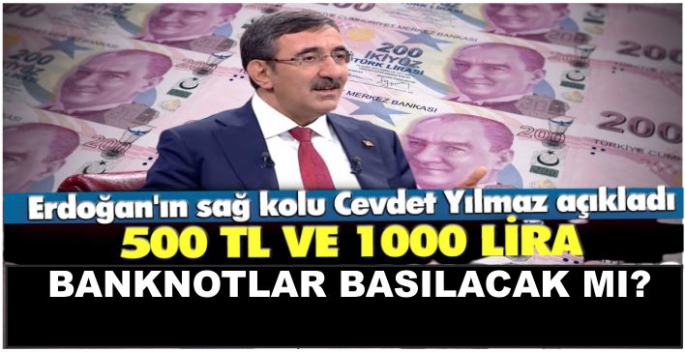 500 TL ve 1000 lira banknotlar basılacak mı? Erdoğan'ın sağ kolu Cevdet Yılmaz açıkladı