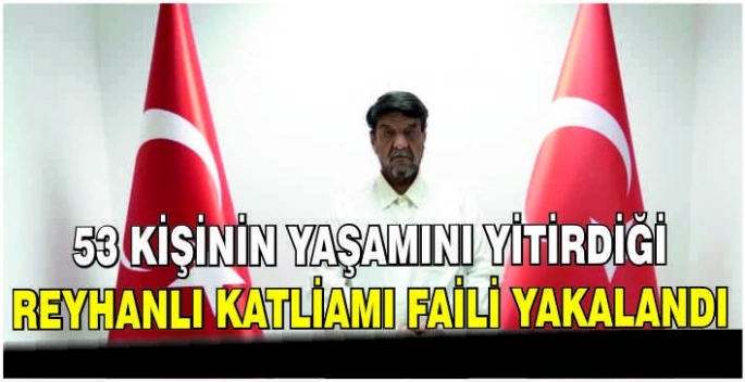 53 Kişinin yaşamını yitirdiği Reyhanlı katliamı faili yakalandı