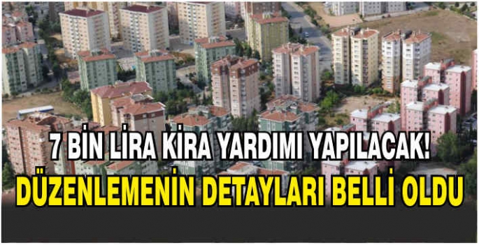 7 bin lira kira yardımı yapılacak! Düzenlemenin detayları belli oldu