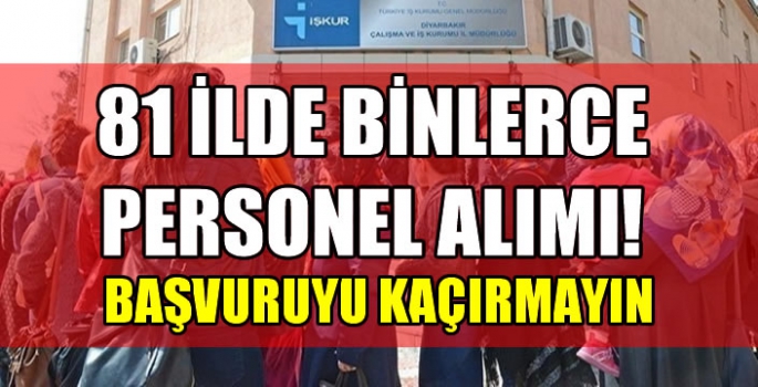 81 ilde binlerce personel alımı! Başvuruyu kaçırmayın