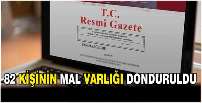 82 kişinin mal varlığı donduruldu