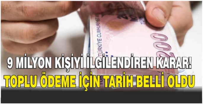  9 milyon kişiyi ilgilendiren karar! Toplu ödeme için tarih belli oldu