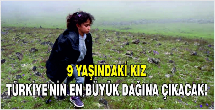 9 yaşındaki kız Türkiye’nin en büyük dağına çıkacak!