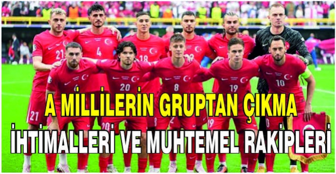 A Millilerin gruptan çıkma ihtimalleri ve muhtemel rakipleri