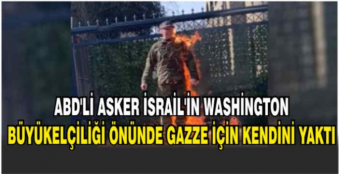 ABD'li asker İsrail'in Washington Büyükelçiliği önünde Gazze için kendini yaktı