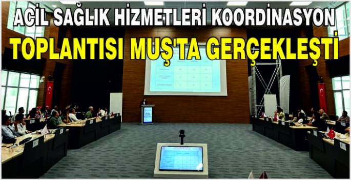 Acil sağlık hizmetleri koordinasyon toplantısı Muş'ta gerçekleşti