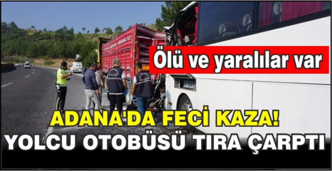 Adana'da feci kaza! Yolcu otobüsü tıra çarptı: Ölü ve yaralılar var