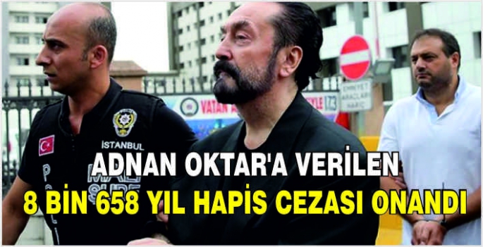  Adnan Oktar'a verilen 8 bin 658 yıl hapis cezası onandı