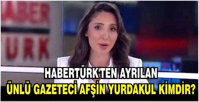 Afşin Yurdakul kimdir? Habertürk’ten ayrılan Afşin Yurdakul Malazgirtli mi?