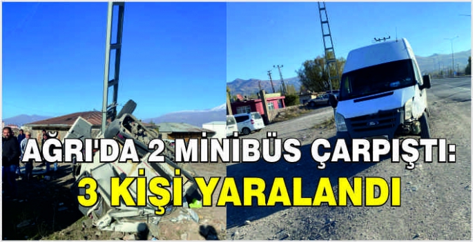 Ağrı'da 2 minibüs çarpıştı: 3 kişi yaralandı