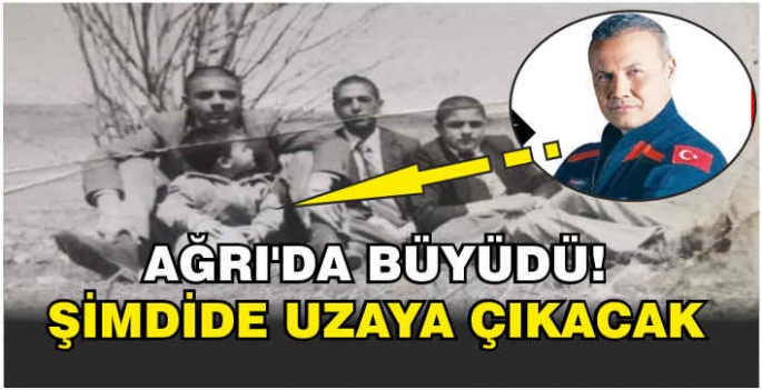 Ağrı’da büyüdü! Şimdide uzaya çıkacak