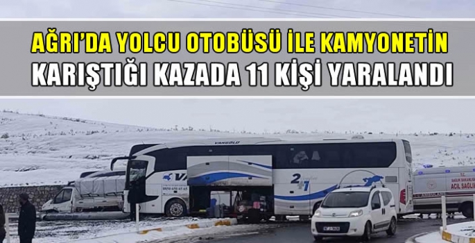 Ağrı'da yolcu otobüsü ile kamyonetin karıştığı kazada 11 kişi yaralandı