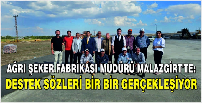 Ağrı Şeker Fabrikası Müdürü Malazgirt’te: Destek sözleri bir bir gerçekleşiyor