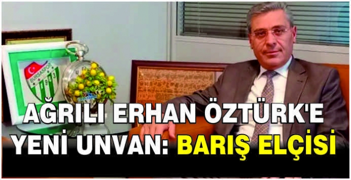 Ağrılı Erhan Öztürk'e yeni unvan: Barış elçisi