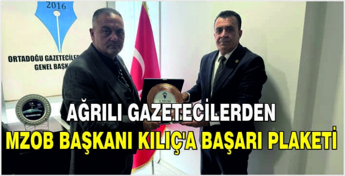 Ağrılı gazetecilerden MZOB Başkanı Kılıç’a başarı plaketi