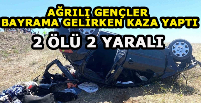 Ağrılı gençler bayrama gelirken kaza yaptılar! 2 Ölü 2yaralı