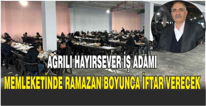 Ağrılı iş adamı memleketinde ramazan boyunca iftar verecek