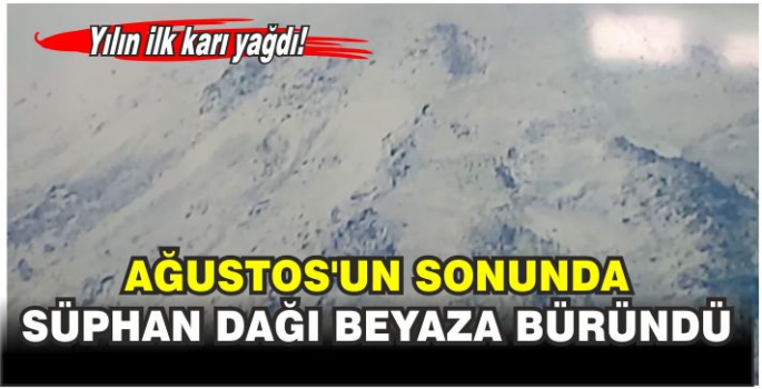 Ağustos'un sonunda Süphan Dağı'na kar yağdı