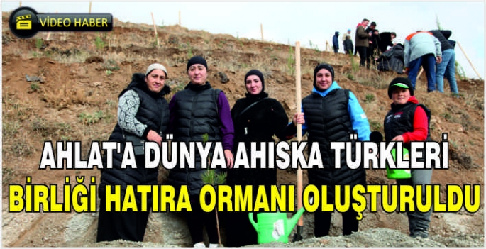 Ahlat’a Dünya Ahıska Türkleri Birliği Hatıra Ormanı oluşturuldu